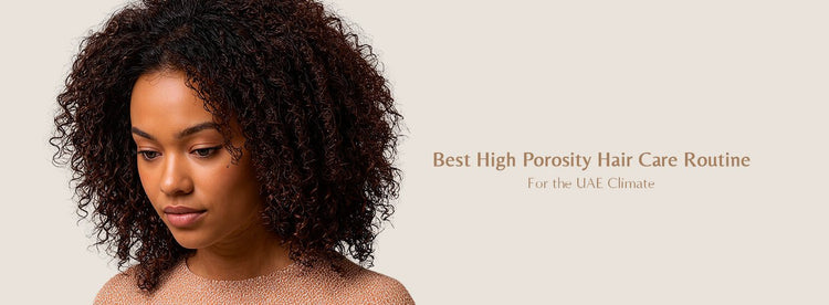 Best High Porosity Hair Care Routine 2025 for the UAE Climate - Zaphira Nature