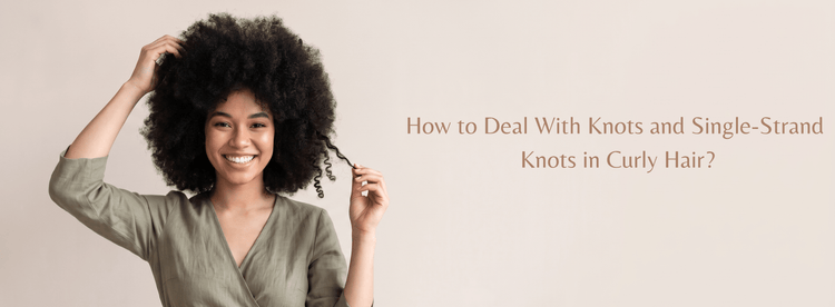 How to Deal With Knots and Single-Strand Knots in Curly Hair - Zaphira Nature