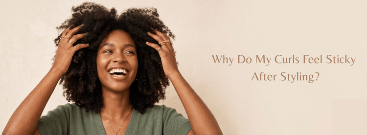 Why Do My Curls Feel Sticky After Styling? - Zaphira Nature